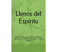 Llenos del Espíritu: Cómo Ministrar el Bautismo del Espíritu Santo con la Evidencia de Hablar en Otras Lenguas