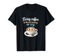 Lleva el café a la próxima reunión o llora Diseño Camiseta