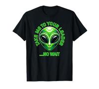 Llévame a tu líder... No Wait Funny Alien Camiseta