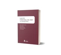 Lliçons d’Història del Dret a Catalunya. Dels precedents preromans al Codi civil de Catalunya.