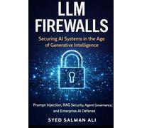 LLM Firewalls: Securing AI Systems in the Age of Generative Intelligence: Prompt Injection, RAG Security, Agent Governance, and Enterprise AI Defense