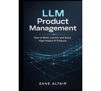 LLM Product Management: How to Build, Launch, and Scale High-Impact AI Products