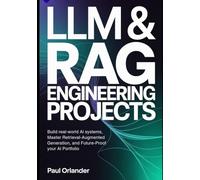 LLM & RAG Engineering Projects: Build Real-World AI Systems, Master Retrieval-Augmented Generation, and Future-Proof Your AI Portfolio