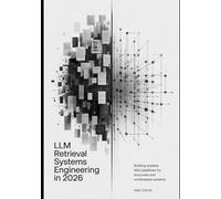 LLM Retrieval Systems Engineering in 2026: Building Scalable RAG Pipelines for Accurate and Context-Aware Systems (Intelligent Systems Engineering Automation Series)