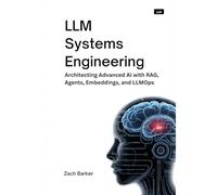 LLM Systems Engineering: Architecting Advanced AI with RAG, Agents, Embeddings, and LLMOps