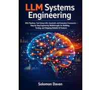 LLM Systems Engineering: RAG Pipelines, Tool-Using LLMs, Guardrails, and Evaluation Frameworks Step-by-Step Engineering Walkthroughs for Building, Testing, and Shipping Reliable AI Features