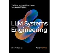 LLM Systems Engineering: Training and Building Large Language Models - Engineering AI Models Through Fine-Tuning, Continued Pretraining, and From-Scratch Development