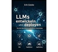 LLMs entwickeln und deployen: Von der Idee bis zur produktiven Anwendung
