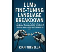 LLMs Fine-Tuning Language Breakdown: A Complete Beginner-to-Pro Guide to Large Language Models, Prompt Engineering, Parameter Optimization, Model Training, and AI Workflow Mastery