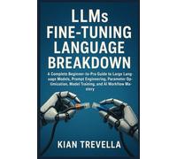 LLMs Fine-Tuning Language Breakdown: A Complete Beginner-to-Pro Guide to Large Language Models, Prompt Engineering, Parameter Optimization, Model Training, and AI Workflow Mastery