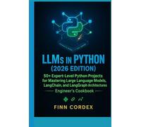LLMS IN PYTHON: 50+ EXPERT-LEVEL PYTHON PROJECTS FOR MASTERING LARGE LANGUAGE MODELS, LANGCHAIN, AND LANGGRAPH ARCHITECTURES