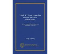 Lloyd, R.J. Some researches into the nature of vowel-sound: Speech sounds: their nature and causation ... [review]