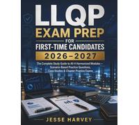 LLQP EXAM PREP FOR FIRST-TIME CANDIDATES 2026-2027: The Complete Study Guide to All 4 Harmonized Modules - Scenario-Based Practice Questions, Case Studies & Chapter Practice Exams