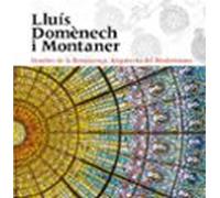 Lluís Domènech i Montaner. Hombre de la Renaixença. Arquitecto del Modernismo