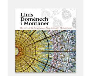 Lluís Domènech i Montaner. Hombre de la Renaixença. Arquitecto del Modernismo (SIN COLECCION)