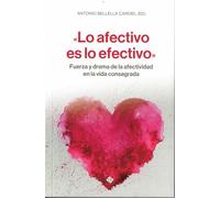 LO AFECTIVO ES LO EFECTIVO (ESPIRITUALIDAD): Fuerza y drama de la afectividad en la vida consagrada