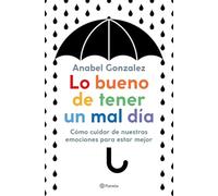 Lo bueno de tener un mal día: Cómo cuidar de nuestras emociones para estar mejor (No Ficción)