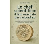 Lo chef scientifico: il lato nascosto dei carboidrati: Come l'amido resistente nutre il microbiota, modula la glicemia e rivoluziona il nostro modo di ... salute attraverso i corretti stili di vita)
