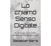 Lo chiamo Senso Digitale: Un senso che non si studia a scuola e non è scritto nei manuali