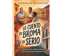 Lo cuento en broma y en serio: Selección de relatos breves de un narrador holguinero