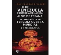 Lo de Venezuela contado a mi manera, algo de España, el comienzo de la Tercera Guerra Mundial y tres relatos