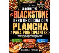 LO DEFINITIVO BLACKSTONE LIBRO DE COCINA CON PLANCHA PARA PRINCIPIANTES: Recetas fáciles para techo plano, secretos para planchas, trucos para ahorrar ... para desayuno, comida, cena y mucho más