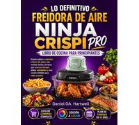 LO DEFINITIVO FREIDORA DE AIRE NINJA CRISPI PRO LIBRO DE COCINA PARA PRINCIPIANTES: Domina platos crujientes y llenos de sabor, con recetas fáciles, ... y una cocina infalible para cada ocasión