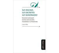 Lo Dicho, Lo Escrito, Lo Ignorado: Ensayos mínimos entre educación, filosofía y literatura (Educación: otros lenguajes)