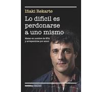 Lo difícil es perdonarse a uno mismo: Matar en nombre de ETA y arrepentirse por amor (BIOGRAFÍA Y MEMORIAS)