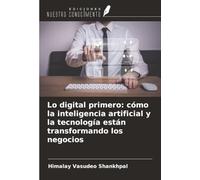 Lo digital primero: cómo la inteligencia artificial y la tecnología están transformando los negocios