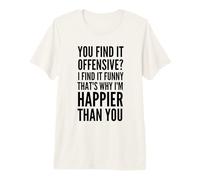 ¿Lo encuentras Ofensivo? por eso Soy más Feliz Que tú Camiseta Premium