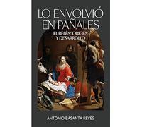 Lo envolvió en pañales. El belén: origen y desarrollo (SIN COLECCION)