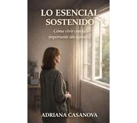 Lo esencial sostenido: Cómo vivir con lo importante sin agotarte (Trabajar sin agotarse. Una aproximación realista a la productividad personal)
