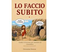 Lo faccio subito: Guida irriverente per smettere di rimandare (partendo da domani)
