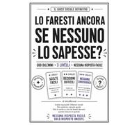 Lo faresti se nessuno lo sapesse?: 300 dilemmi morali, scelte difficili e domande senza filtri per mettere alla prova te stesso e i tuoi amici