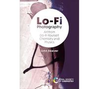 Lo-Fi Photography: Art from Do-It-Yourself Chemistry and Physics