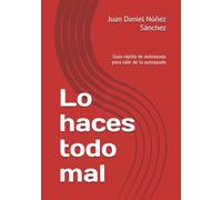 Lo haces todo mal: Guía rápida de autoayuda para salir de la autoayuda
