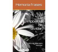 Lo imposible de olvidar: Libro de ideas para recordar