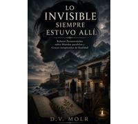 LO INVISIBLE SIEMPRE ESTUVO ALLÍ: Relatos Paranormales sobre Mundos paralelos y Cruces Inesperados de Realidad