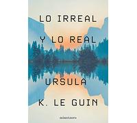 Lo Irreal y lo Real: Relatos seleccionados (Biblioteca Ursula K. Le Guin)