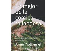 Lo mejor de la comida tailandesa: El sabor exótico de la comida sana. Para principiantes y avanzados y cualquier dieta