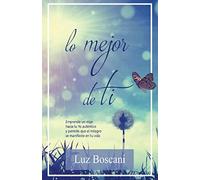 Lo mejor de ti: Emprende un viaje hacia tu Yo auténtico y permite que el milagro se manifieste en tu vida