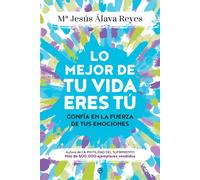 Lo mejor de tu vida eres tú. Confía en la fuerza de tus emociones. | María Jesús Álava Reyes
