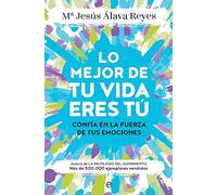 Lo mejor de tu vida eres tú: Confía en la fuerza de tus emociones (Psicología y salud)
