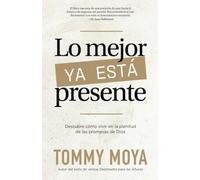 Lo Mejor Ya Está Presente: Descubre como vivir en la plenitud de las promesas de Dios
