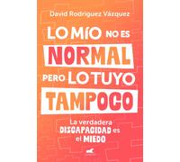 Lo mío no es normal, pero lo tuyo tampoco: La verdadera discapacidad es el miedo (Vergara)