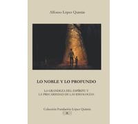 Lo noble y lo profundo: La grandeza del espíritu y la precariedad de las ideologías (Colección Fundación López Quintás)