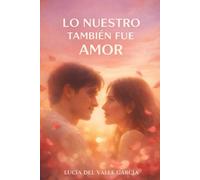 Lo nuestro también fue amor: Amores que viven en instantes y recuerdos