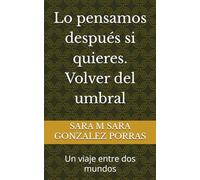 Lo pensamos después si quieres. Volver del umbral: Un viaje entre dos mundos