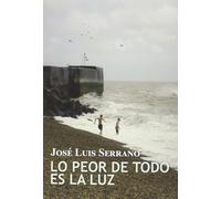 Lo Peor De Todo Es La Luz (NARRATIVA)